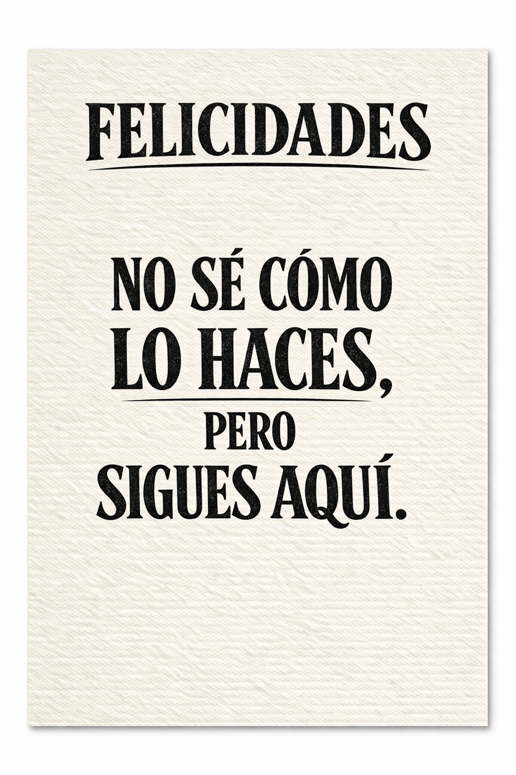 No sé cómo lo haces, pero aquí sigues.
